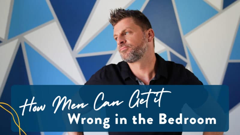 Marriage365 Webcast Preview: How Men Can Get it Wrong in Bedroom