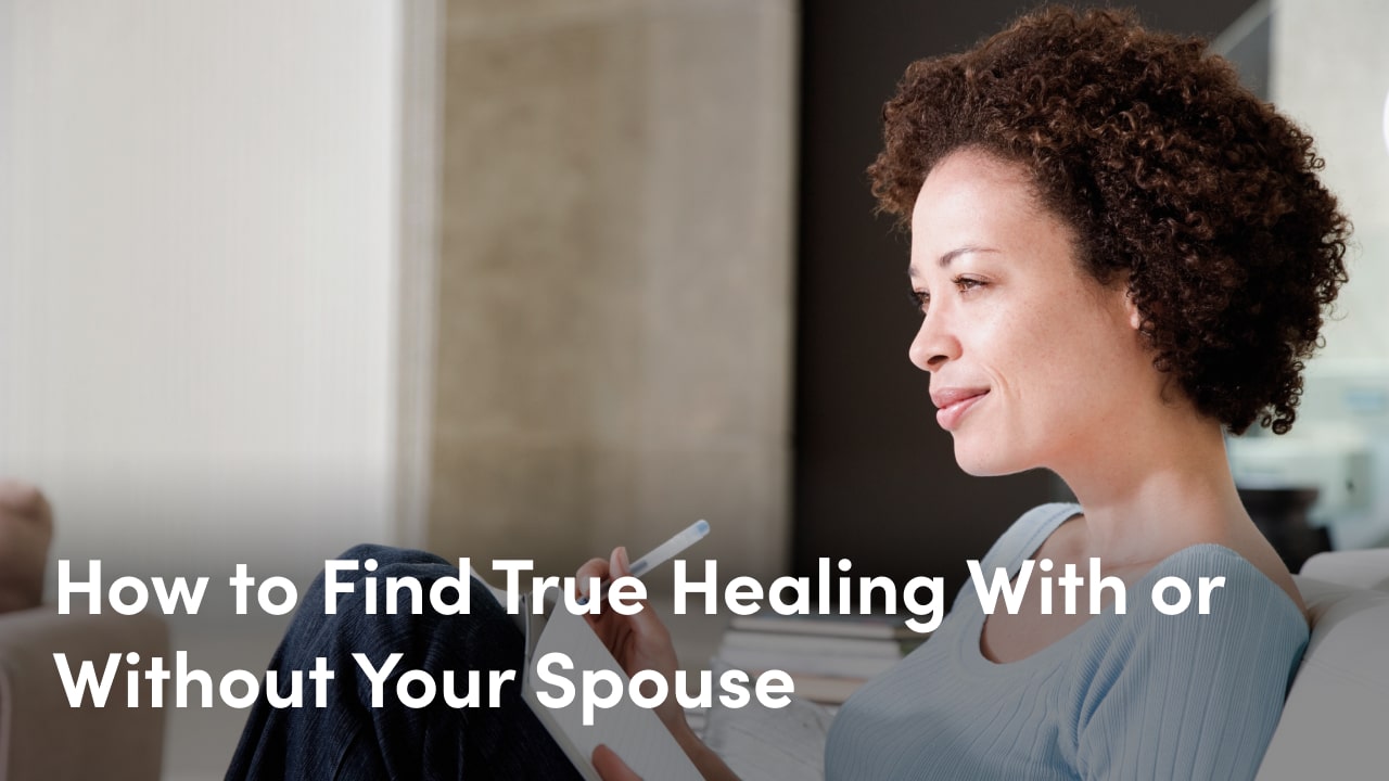 how to find true healing with or without your spouse